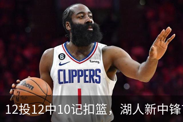 12投12中10记扣篮，湖人新中锋首秀获奥尼尔赐名