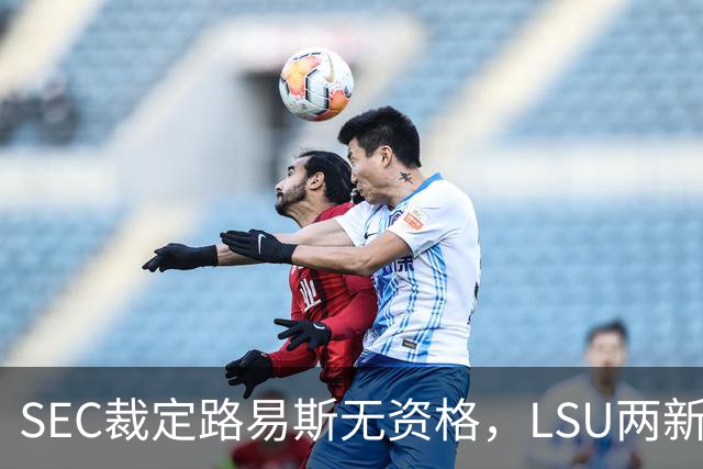 SEC裁定路易斯无资格，LSU两新援获准出战